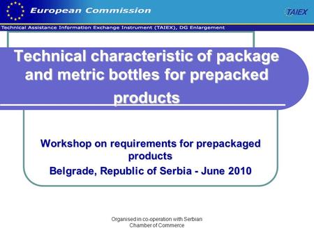 Organised in co-operation with Serbian Chamber of Commerce Technical characteristic of package and metric bottles for prepacked products Workshop on requirements.