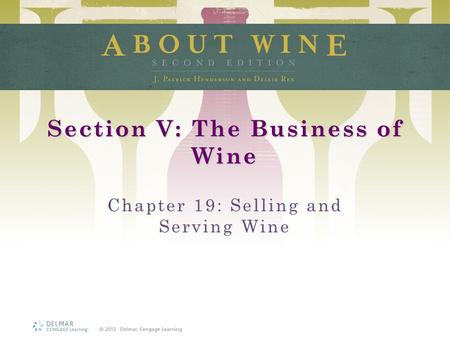 Section V: The Business of Wine Chapter 19: Selling and Serving Wine.