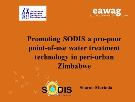 Promoting SODIS a pro-poor point-of-use water treatment technology in peri-urban Zimbabwe Sharon Murinda.