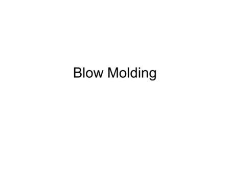 Blow Molding.