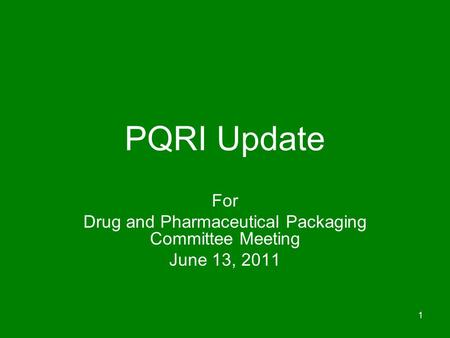 1 PQRI Update For Drug and Pharmaceutical Packaging Committee Meeting June 13, 2011.