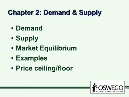 Chapter 2: Demand & Supply Demand Supply Market Equilibrium Examples Price ceiling/floor.