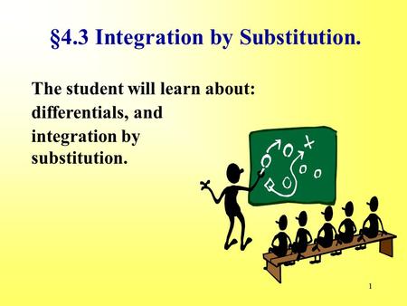 11 The student will learn about: §4.3 Integration by Substitution. integration by substitution. differentials, and.