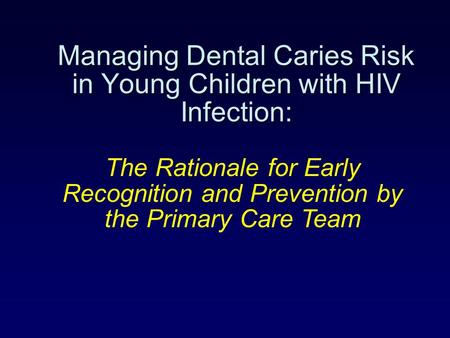 Managing Dental Caries Risk in Young Children with HIV Infection: The Rationale for Early Recognition and Prevention by the Primary Care Team.