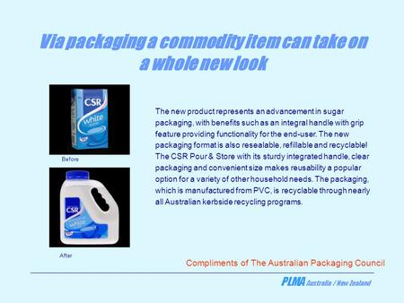 PLMA Australia / New Zealand Via packaging a commodity item can take on a whole new look The new product represents an advancement in sugar packaging,