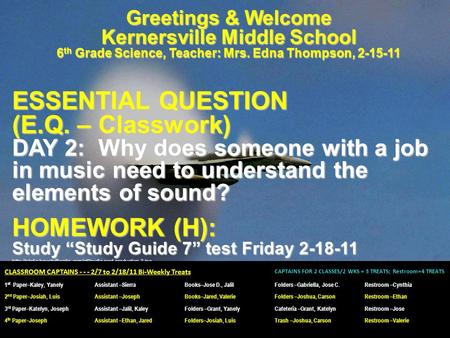 Greetings & Welcome Kernersville Middle School 6 th Grade Science, Teacher: Mrs. Edna Thompson, 2-15-11 ESSENTIAL QUESTION (E.Q. – Classwork) DAY 2: Why.