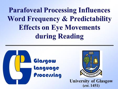 Parafoveal Processing Influences Word Frequency & Predictability Effects on Eye Movements during Reading University of Glasgow (est. 1451) Glasgow Language.