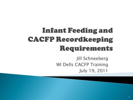 Jill Schneeberg WI Dells CACFP Training July 19, 2011 1.