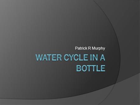 Patrick R Murphy. Objectives and Standards  TSWBAT Name the phase of water within each location of the water cycle Trace a path through the water cycle.