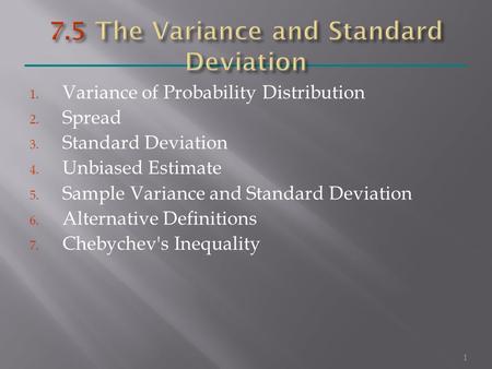 1. Variance of Probability Distribution 2. Spread 3. Standard Deviation 4. Unbiased Estimate 5. Sample Variance and Standard Deviation 6. Alternative Definitions.