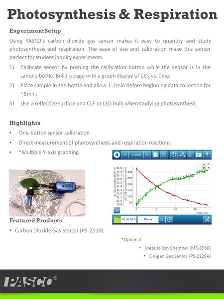 Photosynthesis & Respiration Experiment Setup Using PASCO’s carbon dioxide gas sensor makes it easy to quantity and study photosynthesis and respiration.