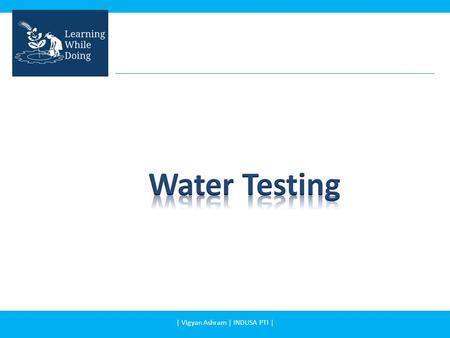 | Vigyan Ashram | INDUSA PTI |. In this presentation you will learn: – Water testing for drinking | Vigyan Ashram | INDUSA PTI |