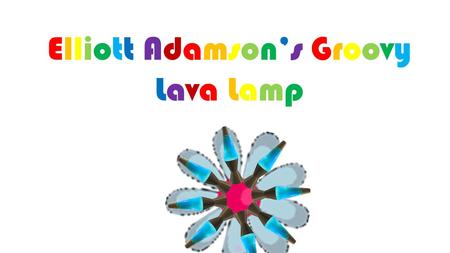 Elliott Adamson’s Groovy Lava Lamp