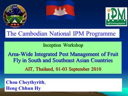 Inception Workshop Area-Wide Integrated Pest Management of Fruit Fly in South and Southeast Asian Countries AIT, Thailand, 01-03 September 2010 Chou Cheythyrith,