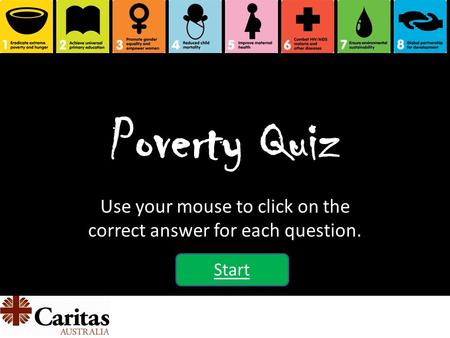 Poverty Quiz Use your mouse to click on the correct answer for each question. Start.
