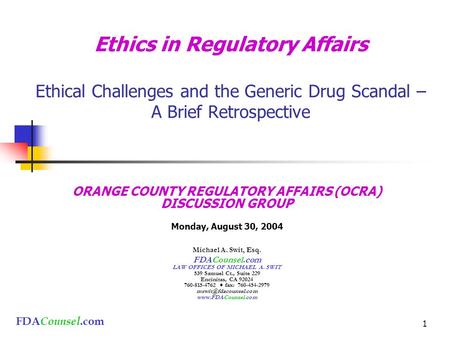 FDA Counsel.com 1 Ethics in Regulatory Affairs Ethical Challenges and the Generic Drug Scandal – A Brief Retrospective ORANGE COUNTY REGULATORY AFFAIRS.