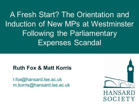 Ruth Fox & Matt Korris  A Fresh Start? The Orientation and Induction of New MPs at Westminster Following.