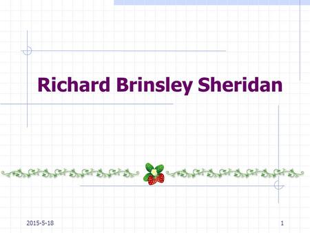 Richard Brinsley Sheridan 2015-5-181. contents 1. Life2. Works3. Social life4. Achievements5. The school for scandal 2015-5-182.