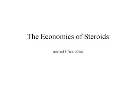 The Economics of Steroids (revised 8-Dec.-2008). Background Anabolic steroids = a class of drugs that build muscle mass and can enhance athletic performance.