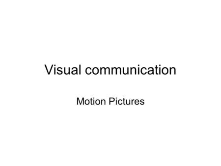 Visual communication Motion Pictures. Motion pictures “Movies” - a term for motion pictures that are produced primarily for entertainment. i.e. Hollywood.