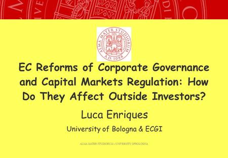 ALMA MATER STUDIORUM – UNIVERSITY OFBOLOGNA EC Reforms of Corporate Governance and Capital Markets Regulation: How Do They Affect Outside Investors? Luca.