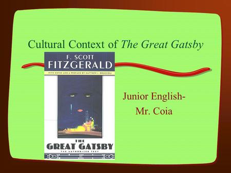 Cultural Context of The Great Gatsby Junior English- Mr. Coia.