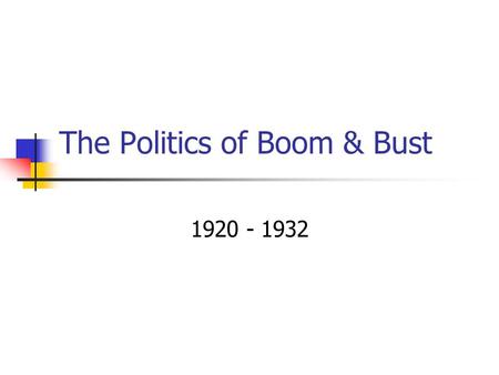 The Politics of Boom & Bust 1920 - 1932. President Harding’s Ohio Gang Cabinet Members: - “The Ohio Gang” Sec of State – Charles Evans Hughes Sec of Treasury.