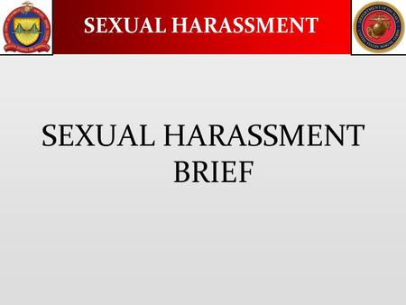 SEXUAL HARASSMENT SEXUAL HARASSMENT BRIEF. Definition: Sexual harassment is a form of discrimination that involves unwelcome sexual advances, requests.