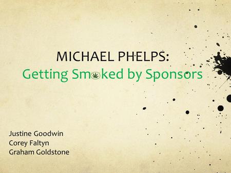MICHAEL PHELPS: Getting Sm ked by Sponsors Justine GoodwinCorey FaltynGraham Goldstone.