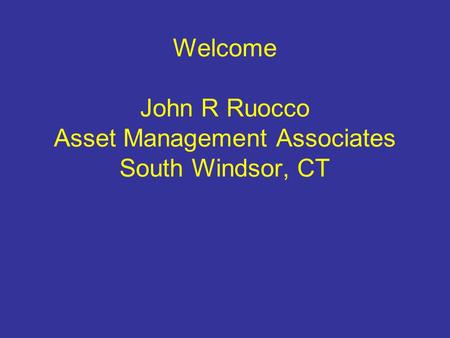 Welcome John R Ruocco Asset Management Associates South Windsor, CT.
