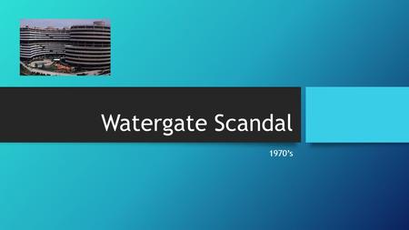 Watergate Scandal 1970’s. Early in the morning of June 17, 1972, several burglars carrying wiretapping equipment were arrested inside the office of the.