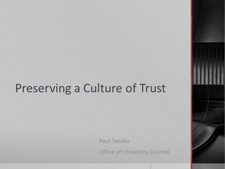 Preserving a Culture of Trust Paul Tanaka Office of University Counsel.