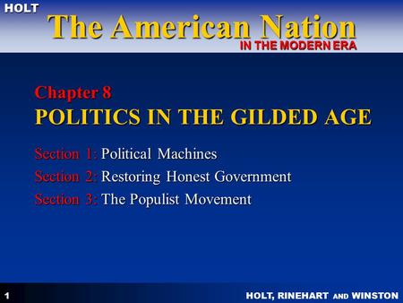 HOLT, RINEHART AND WINSTON The American Nation HOLT IN THE MODERN ERA 1 Chapter 8 POLITICS IN THE GILDED AGE Section 1: Political Machines Section 2: Restoring.
