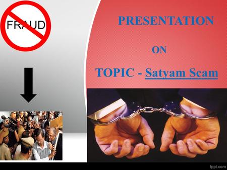 PRESENTATION ON TOPIC - Satyam Scam. GROUPMEMBERS -Gopal Kumar -Prashant -Karamveer -Santosh -Maboti -Harish -Ravi.