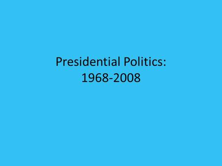 Presidential Politics: 1968-2008. Richard Nixon, 1969-1974 1968 election – VP: Agnew Diplomacy in China/Détente New federalism—transfer of power to state.