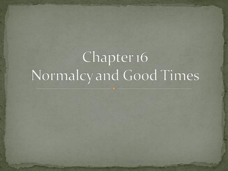 Chapter 16 Normalcy and Good Times