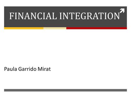  FINANCIAL INTEGRATION Paula Garrido Mirat. Background  High levels of financial integration a hundred years ago.  British investment in Argentina,