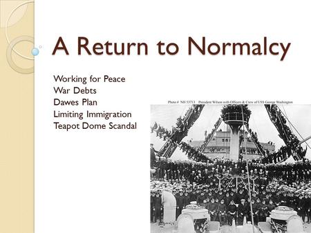 A Return to Normalcy Working for Peace War Debts Dawes Plan Limiting Immigration Teapot Dome Scandal.