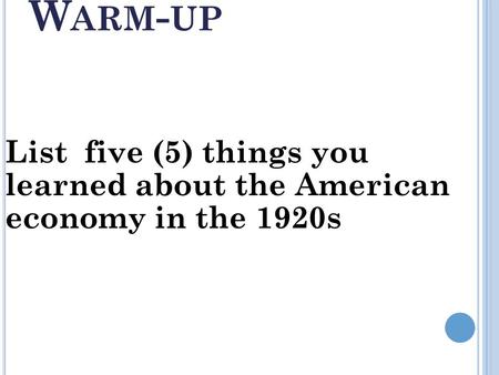 W ARM - UP List five (5) things you learned about the American economy in the 1920s.