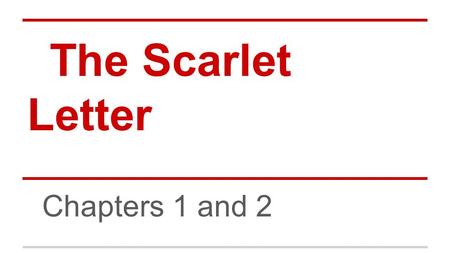 The Scarlet Letter Chapters 1 and 2.