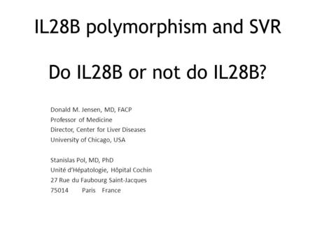 IL28B polymorphism and SVR Do IL28B or not do IL28B? Donald M. Jensen, MD, FACP Professor of Medicine Director, Center for Liver Diseases University of.