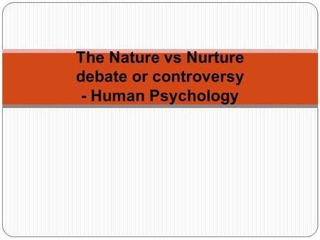 The Nature vs Nurture debate or controversy - Human Psychology.