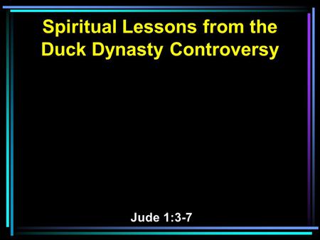 Spiritual Lessons from the Duck Dynasty Controversy Jude 1:3-7.