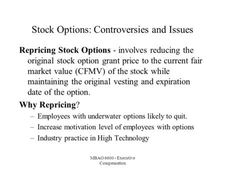 MBAO 6600 - Executive Compensation Stock Options: Controversies and Issues Repricing Stock Options - involves reducing the original stock option grant.