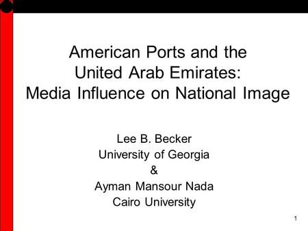 1 American Ports and the United Arab Emirates: Media Influence on National Image Lee B. Becker University of Georgia & Ayman Mansour Nada Cairo University.