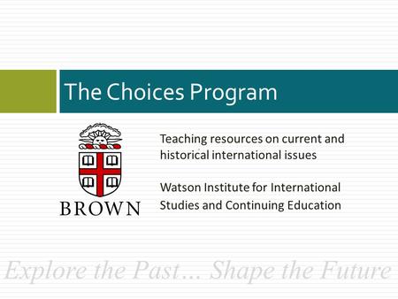 Teaching resources on current and historical international issues Watson Institute for International Studies and Continuing Education The Choices Program.