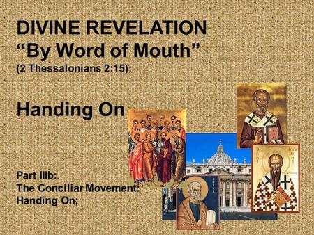 DIVINE REVELATION “By Word of Mouth” (2 Thessalonians 2:15): Handing On Part IIIb: The Conciliar Movement: Handing On;
