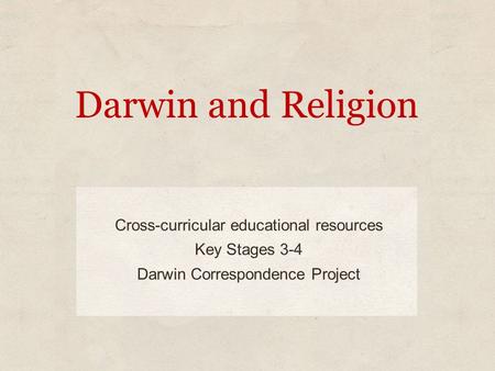 Darwin and Religion Cross-curricular educational resources Key Stages 3-4 Darwin Correspondence Project.