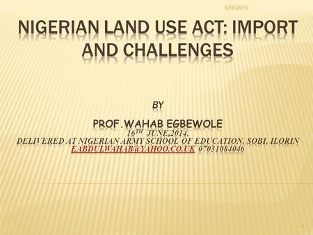 5/18/2015 1. INTRODUCTION EVOLUTION OF LAND OWNERSHIP IN NIGERIA LAND USE ACT IN NIGERIA OPERATIONS OF LAND USE ACT IN NIGERIA CHALLENGES OF THE LAND.