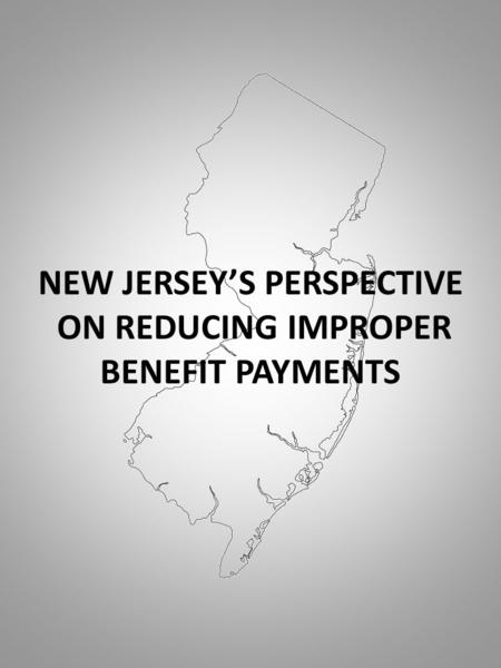 NEW JERSEY’S PERSPECTIVE ON REDUCING IMPROPER BENEFIT PAYMENTS.